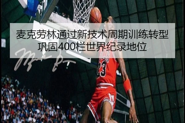 麦克劳林通过新技术周期训练转型巩固400栏世界纪录地位