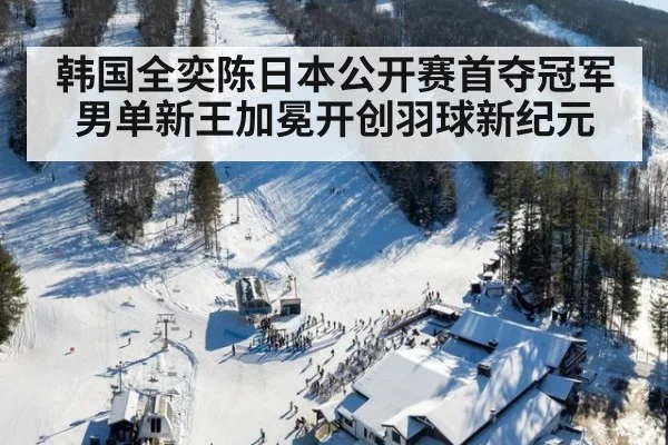 韩国全奕陈日本公开赛首夺冠军男单新王加冕开创羽球新纪元