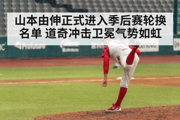 山本由伸正式进入季后赛轮换名单 道奇冲击卫冕气势如虹